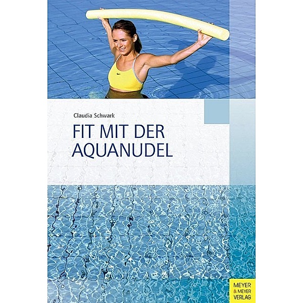 Bewegungsraum Wasser / Fit mit der Aquanudel, Claudia Schwark