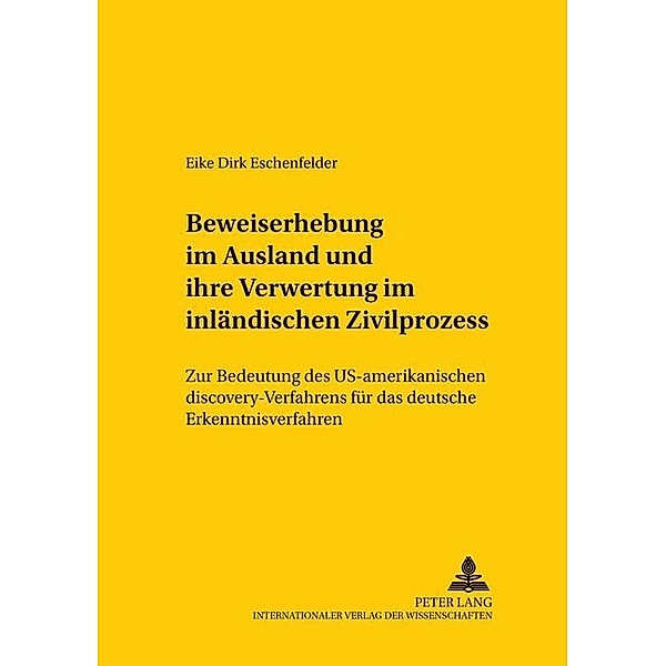 Beweiserhebung im Ausland und ihre Verwertung im inländischen Zivilprozess, Eike Dirk Eschenfelder