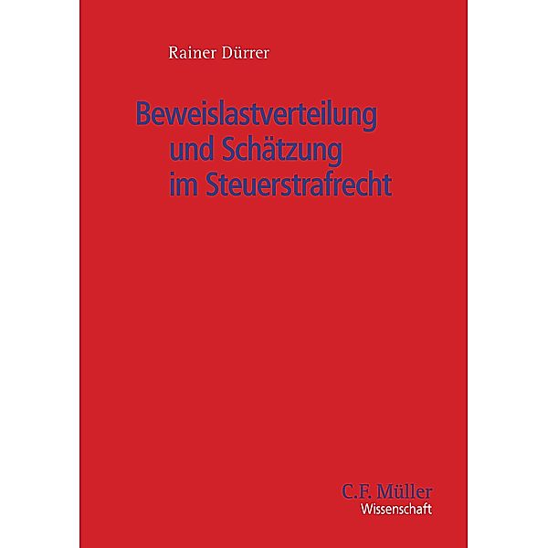 Beweislastverteilung und Schätzung im Steuerstrafrecht, Rainer Dürrer