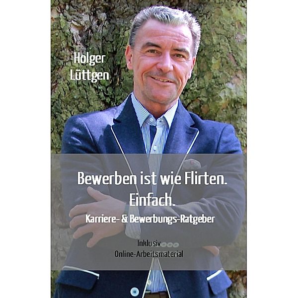 Bewerben ist wie Flirten. Einfach., Holger Lüttgen