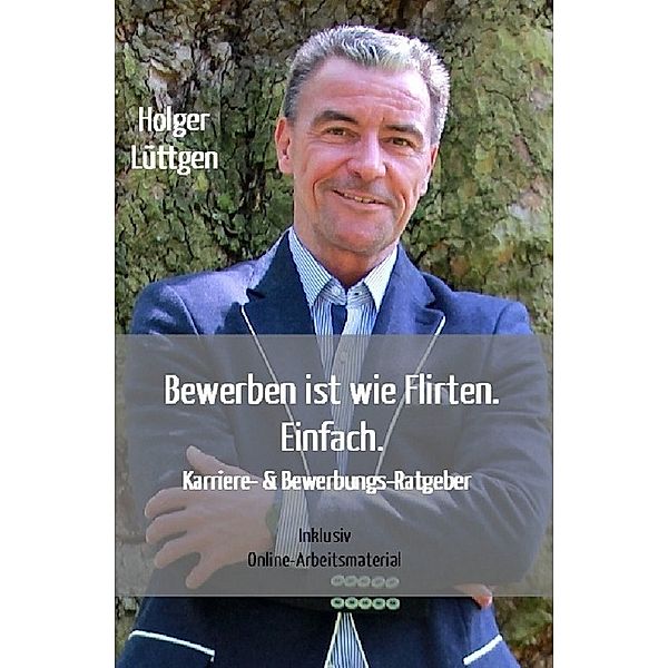 Bewerben ist wie Flirten. Einfach., Holger Lüttgen