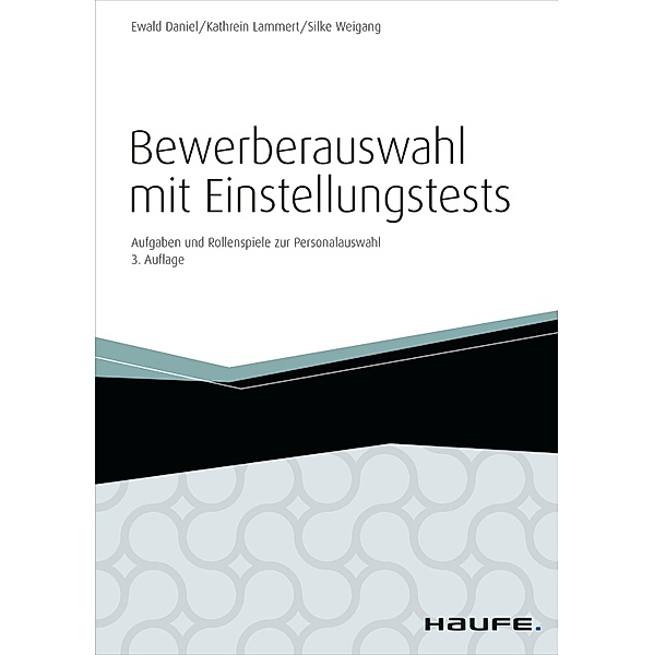 Bewerberauswahl mit Einstellungstests - inkl. Arbeitshilfen online / Haufe Fachbuch, Ewald Daniel, Kathrein Lammert, Silke Weigang