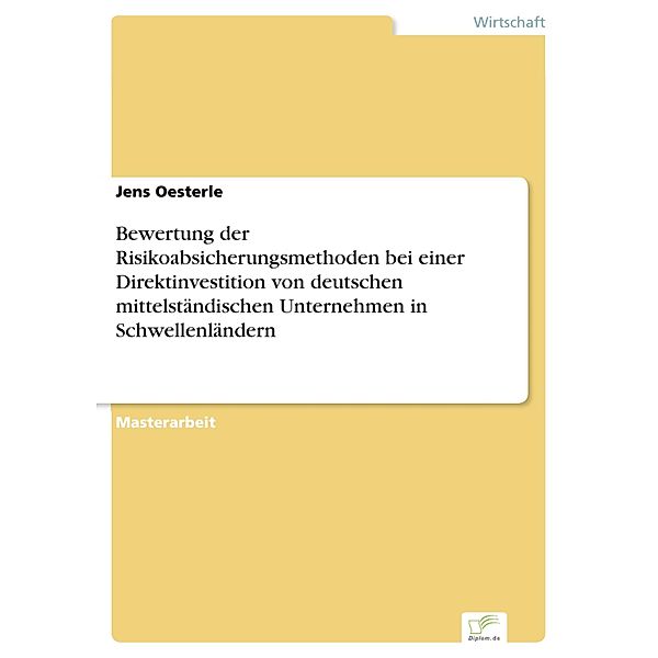 Bewertung der Risikoabsicherungsmethoden bei einer Direktinvestition von deutschen mittelständischen Unternehmen in Schwellenländern, Jens Oesterle