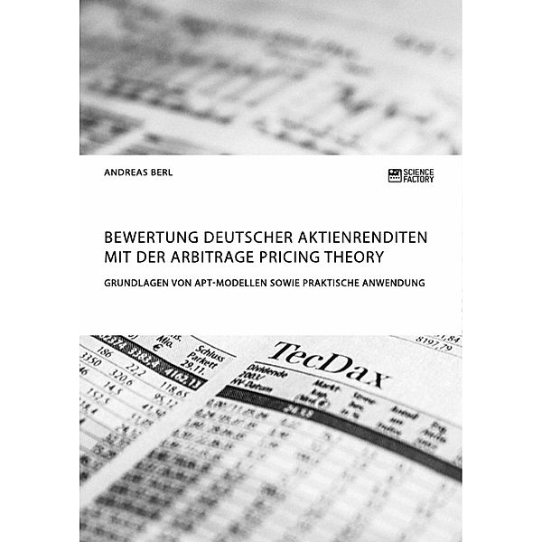 Bewertung deutscher Aktienrenditen mit der Arbitrage Pricing Theory. Grundlagen von APT-Modellen sowie praktische Anwendung, Andreas Berl