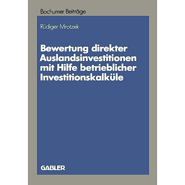 Bewertung direkter Auslandinvestitionen mit Hilfe betrieblicher Investitionskalküle / Bochumer Beiträge zur Unternehmensführung und Unternehmensforschung Bd.34, Rüdiger Mrotzek