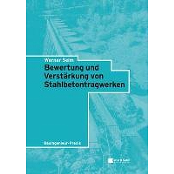 Bewertung und Verstärkung von Stahlbetontragwerken, Werner Seim