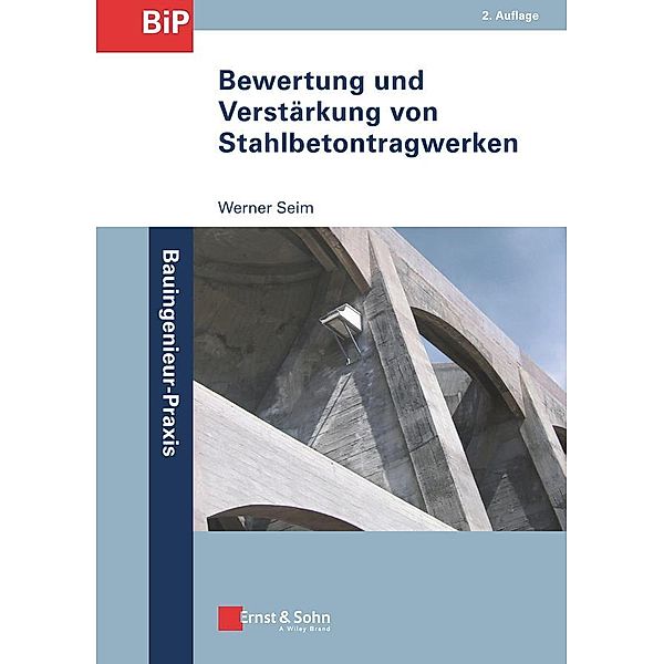 Bewertung und Verstärkung von Stahlbetontragwerken / Bauingenieur-Praxis, Werner Seim