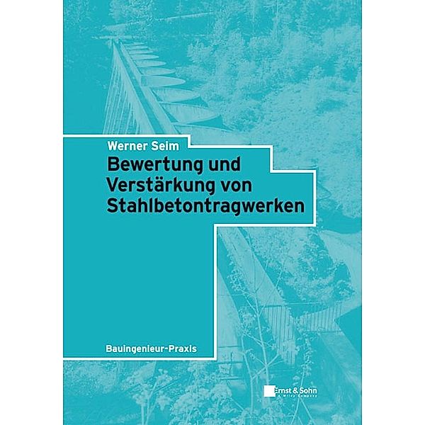 Bewertung und Verstärkung von Stahlbetontragwerken / Bauingenieur-Praxis, Werner Seim