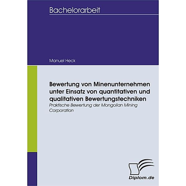 Bewertung von Minenunternehmen unter Einsatz von quantitativen und qualitativen Bewertungstechniken - Praktische Bewertung der Mongolian Mining Corporation, Manuel Heck