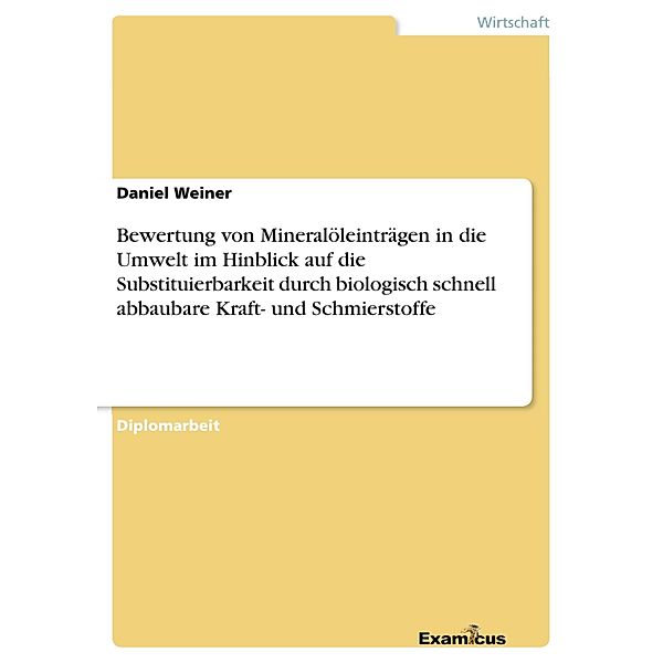 Bewertung von Mineralöleinträgen in die Umwelt im Hinblick auf die Substituierbarkeit durch biologisch schnell abbaubare Kraft- und Schmierstoffe, Daniel Weiner