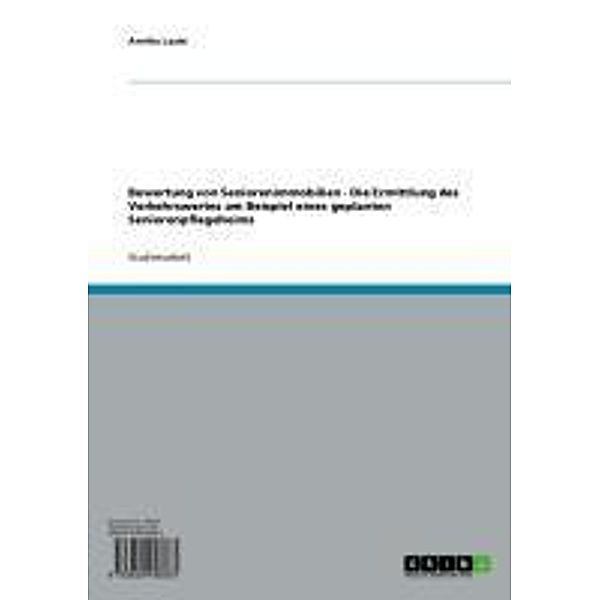 Bewertung von Seniorenimmobilien - Die Ermittlung des Verkehrswertes am Beispiel eines geplanten Seniorenpflegeheims, Annika Laute