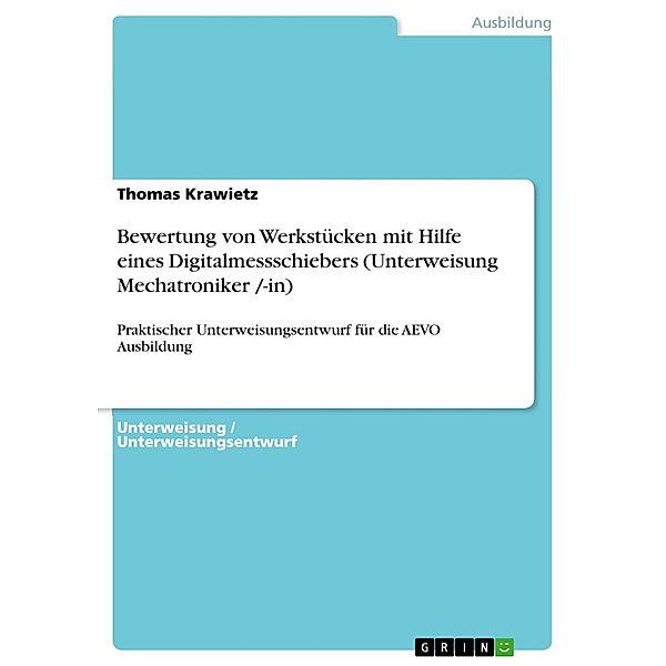 Bewertung von Werkstücken mit Hilfe eines Digitalmessschiebers (Unterweisung Mechatroniker /-in), Thomas Krawietz