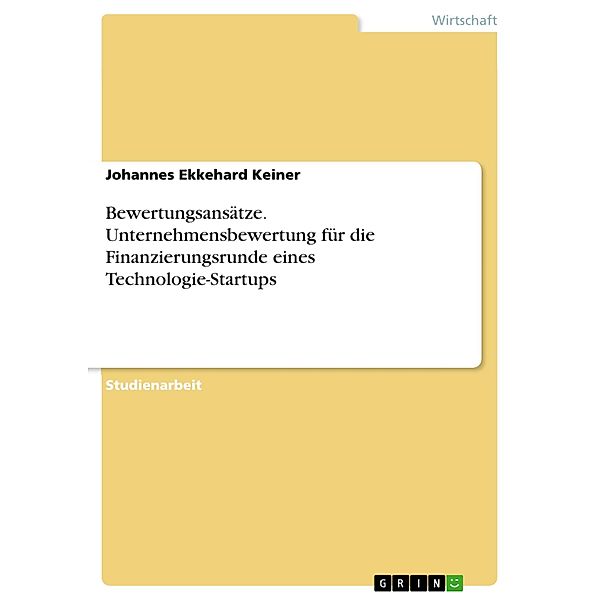 Bewertungsansätze. Unternehmensbewertung für die Finanzierungsrunde eines Technologie-Startups, Johannes Ekkehard Keiner
