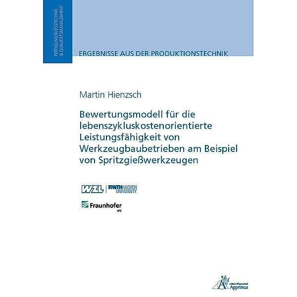 Bewertungsmodell für die lebenszykluskostenorientierte Leistungsfähigkeit von Werkzeugbaubetrieben am Beispiel von Spritzgießwerkzeugen, Martin Hienzsch