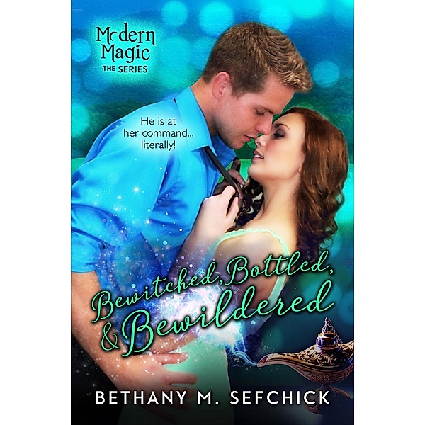 Bewitched, Bottled, and Bewildered (Modern Magic, #2) / Modern Magic, Bethany M. Sefchick