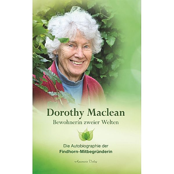 Bewohnerin zweier Welten. Die Autobiographie der Findhorn-Mitbegründerin, Dorothy Maclean