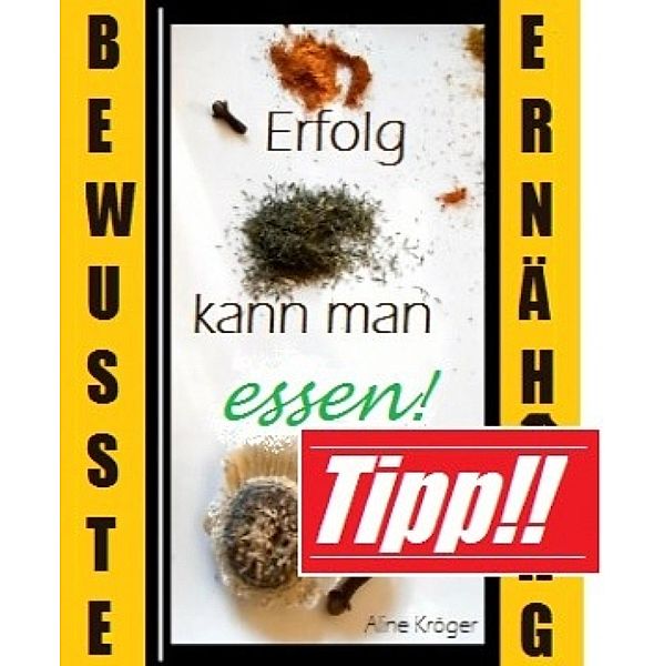 Bewusste Ernährung - Erfolg kann man essen!, Aline Kröger