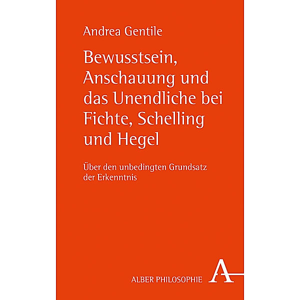 Bewusstsein, Anschauung und das Unendliche bei Fichte, Schelling und Hegel, Andrea Gentile