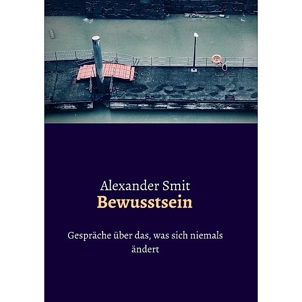 Bewusstsein - Gespräche über das, was sich niemals ändert, Alexander Smit