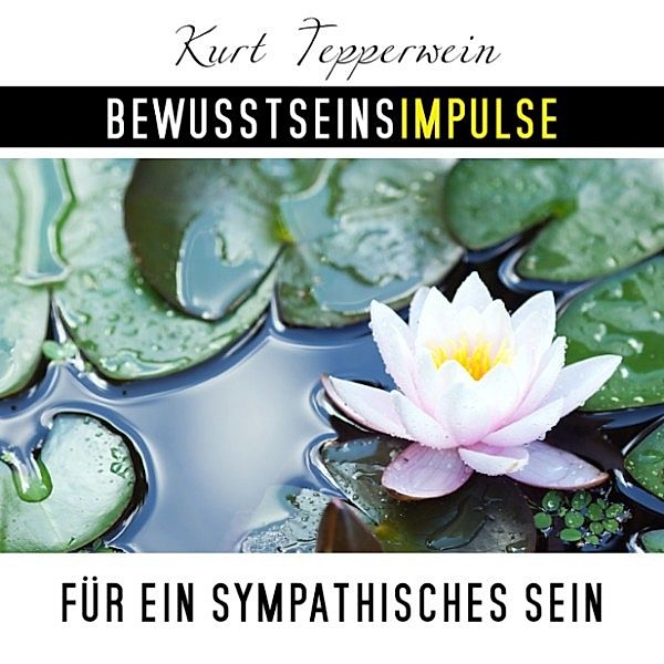 Bewusstseinsimpulse für ein sympathisches Sein, Kurt Tepperwein