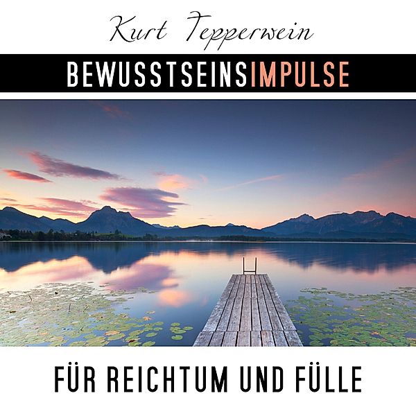 Bewusstseinsimpulse für Reichtum und Fülle, Kurt Tepperwein