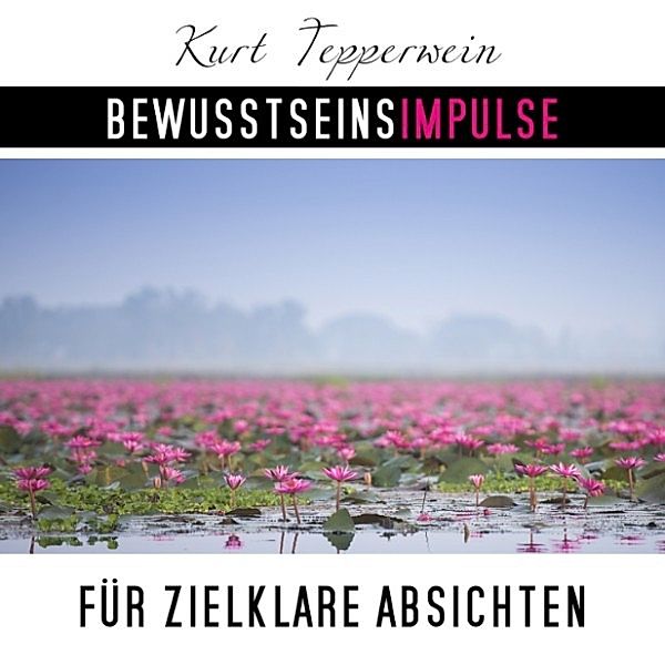 Bewusstseinsimpulse für zielklare Absichten, Kurt Tepperwein