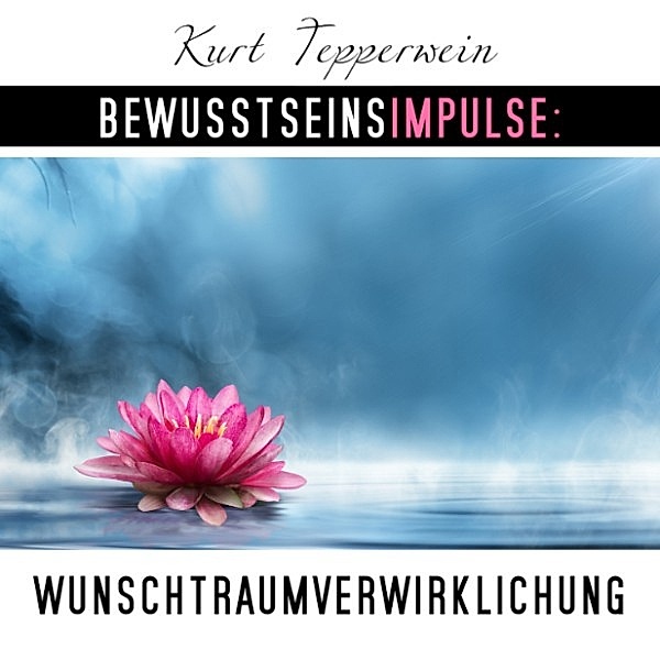 Bewusstseinsimpulse: Wunschtraumverwirklichung, Kurt Tepperwein