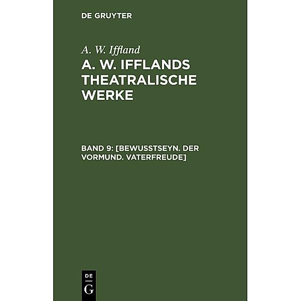 [Bewußtseyn. Der Vormund. Vaterfreude], A. W. Iffland