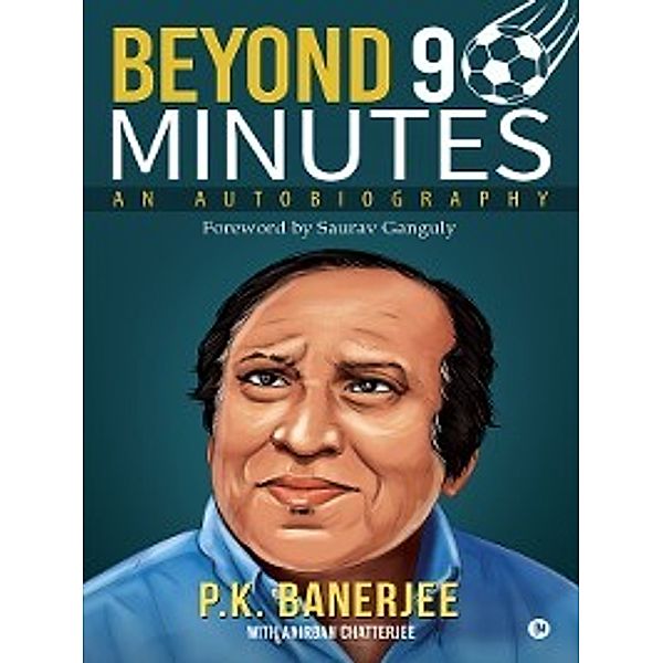 BEYOND 90 MINUTES, Anirban Chatterjee, P.K. Banerjee