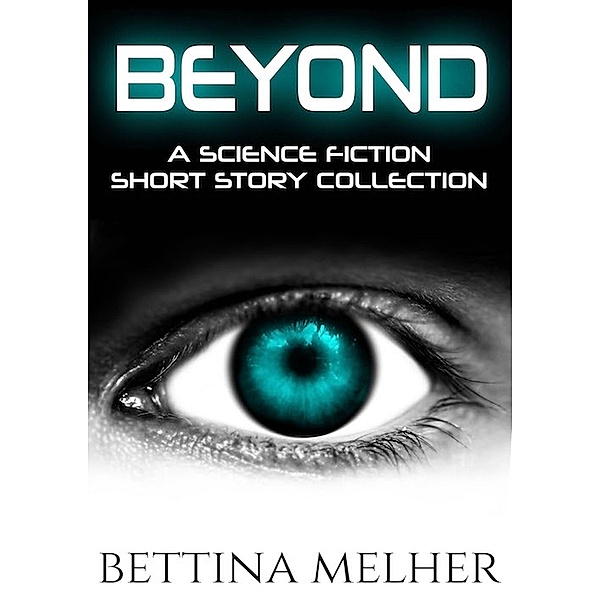 Beyond: A Science Fiction Short Story Collection, Bettina Melher