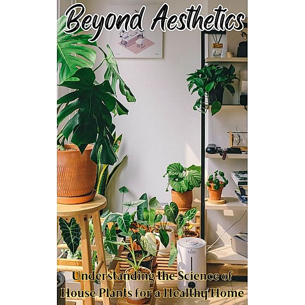 Beyond Aesthetics :  Understanding the Science of House Plants for a Healthy Home, Ruchini Kaushalya