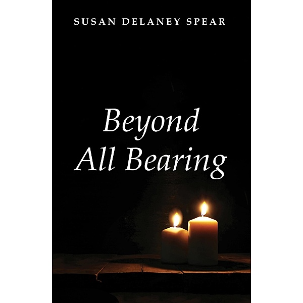 Beyond All Bearing, Susan Delaney Spear