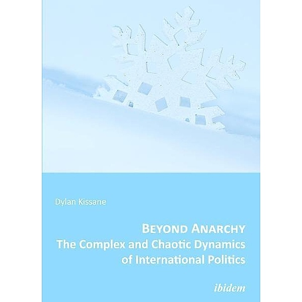 Beyond Anarchy - The Complex and Chaotic Dynamics of International Politics, Dylan Kissane