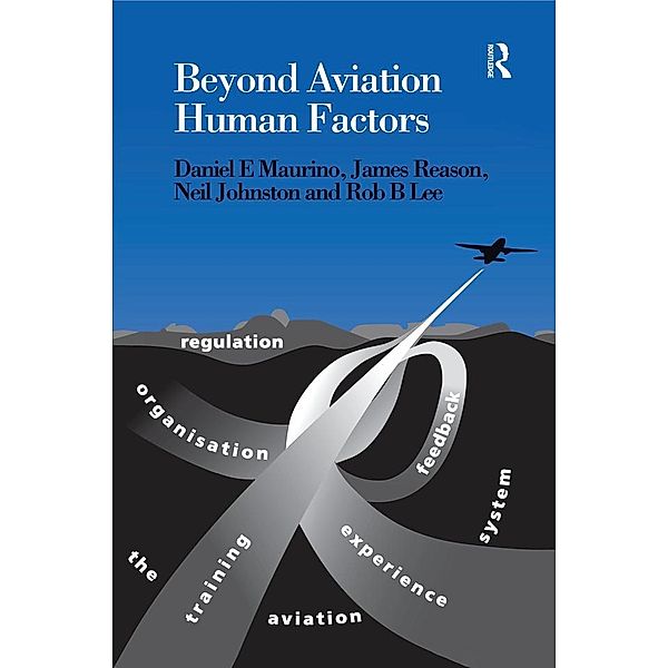 Beyond Aviation Human Factors, Daniel E. Maurino, James Reason, Neil Johnston, Rob B. Lee