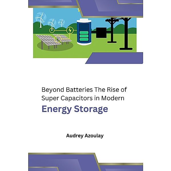 Beyond Batteries The Rise of Super Capacitors in Modern Energy Storage, Audrey Azoulay