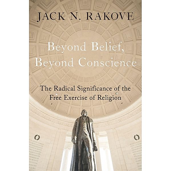 Beyond Belief, Beyond Conscience, Jack N. Rakove