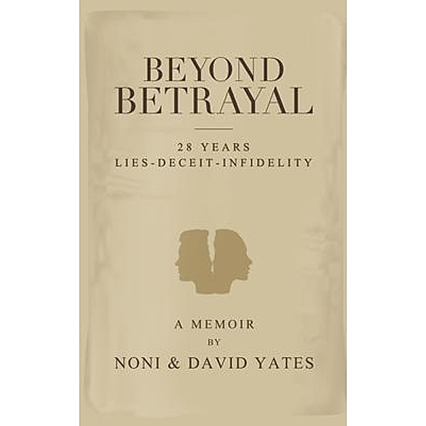 Beyond Betrayal - 28 Years Lies - Deceit - Infidelity, Noni Yates, David Yates