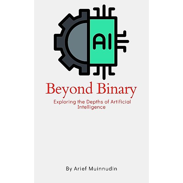 Beyond Binary Exploring The Depths Of Artificial Intelligence, Arief Muinnudin