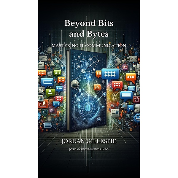 Beyond Bits and Bytes: Mastering IT Communication, Jordan Gillespie