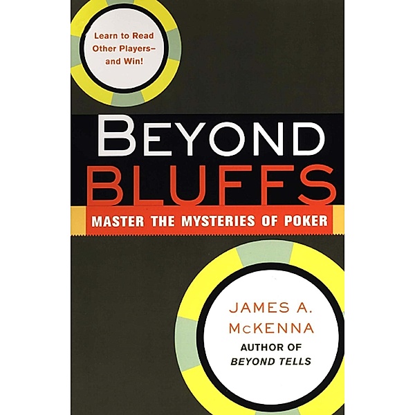 Beyond Bluffs: Master The Mysteries Of Poker, James A. McKenna