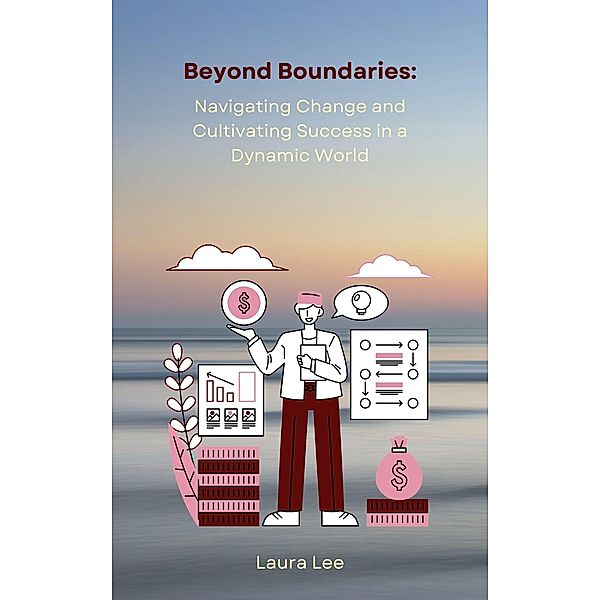 Beyond Boundaries: Navigating Change and Cultivating Success in a Dynamic World, Laura Lee