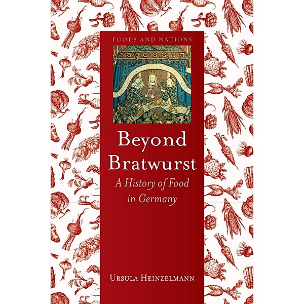 Beyond Bratwurst / Foods and Nations, Heinzelmann Ursula Heinzelmann