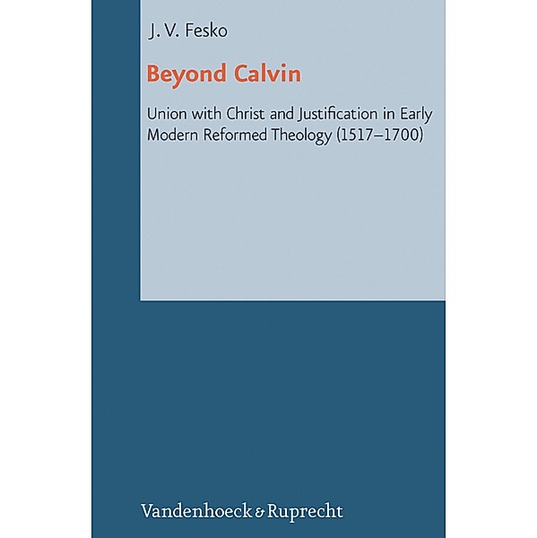 Beyond Calvin / Reformed Historical Theology, John V. Fesko
