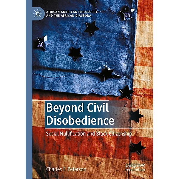 Beyond Civil Disobedience / African American Philosophy and the African Diaspora, Charles F. Peterson