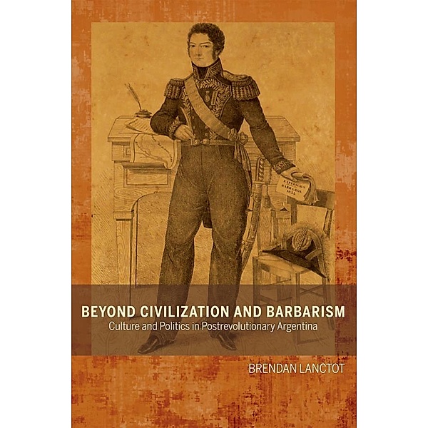 Beyond Civilization and Barbarism / Bucknell Studies in Latin American Literature and Theory, Brendan Lanctot