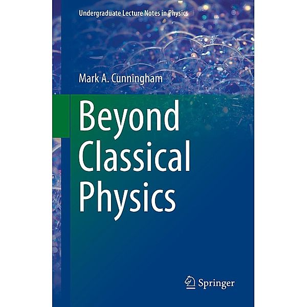 Beyond Classical Physics / Undergraduate Lecture Notes in Physics, Mark A. Cunningham