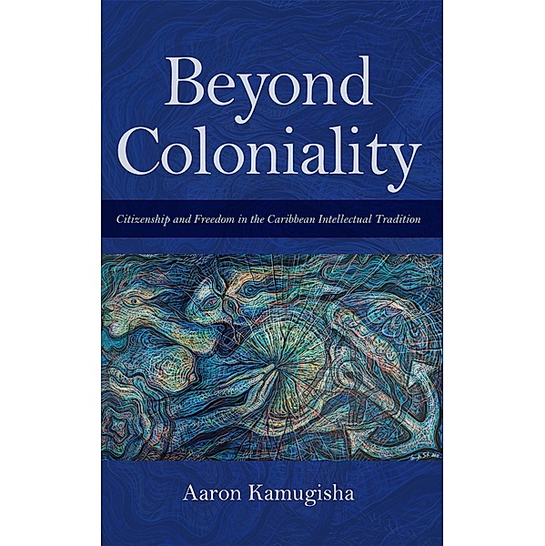 Beyond Coloniality, Aaron Kamugisha