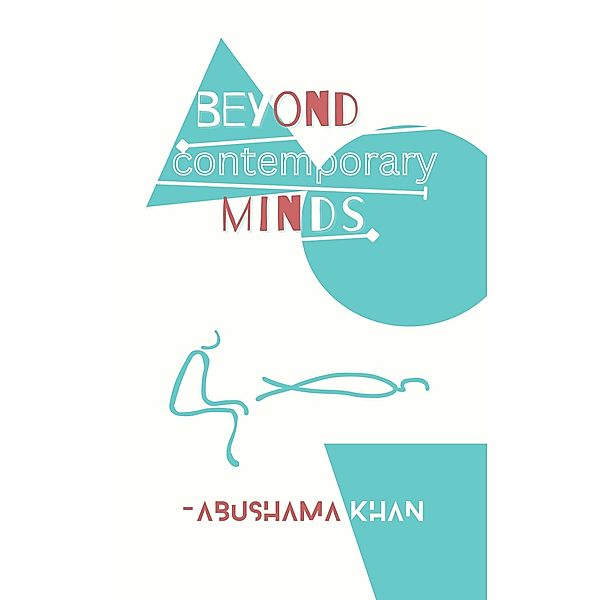 Beyond Contemporary Minds, Abushama Khan