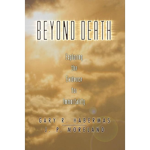 Beyond Death, Gary R. Habermas, J. P. Moreland