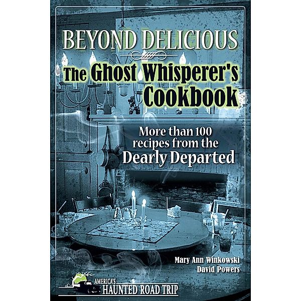 Beyond Delicious: The Ghost Whisperer's Cookbook / America's Haunted Road Trip, Mary Ann Winkowski, David Powers
